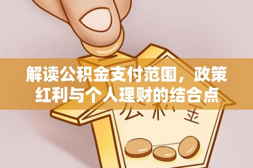 泰安解读公积金支付范围，政策红利与个人理财的结合点