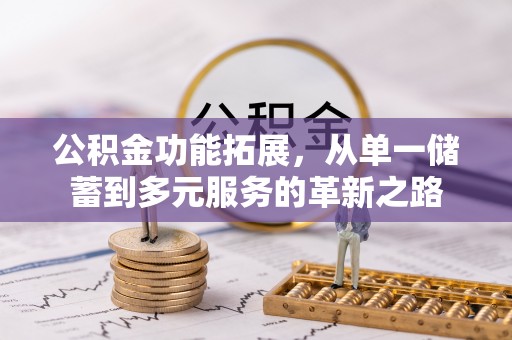 泰安公积金功能拓展，从单一储蓄到多元服务的革新之路