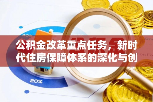 泰安公积金改革重点任务，新时代住房保障体系的深化与创新