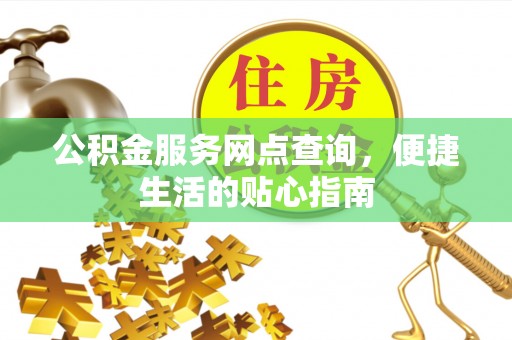 泰安公积金服务网点查询，便捷生活的贴心指南