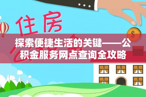 泰安探索便捷生活的关键——公积金服务网点查询全攻略