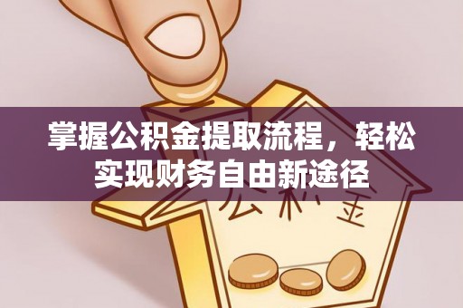 泰安掌握公积金提取流程，轻松实现财务自由新途径