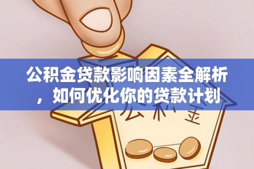 泰安公积金贷款影响因素全解析，如何优化你的贷款计划