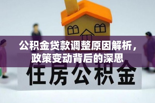 泰安公积金贷款调整原因解析，政策变动背后的深思