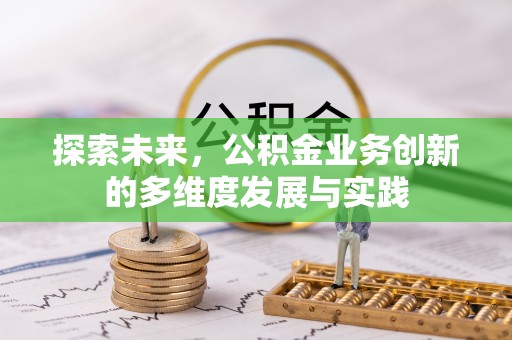 泰安探索未来，公积金业务创新的多维度发展与实践