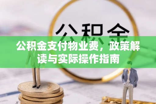 泰安公积金支付物业费，政策解读与实际操作指南