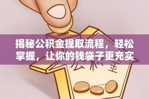 泰安揭秘公积金提取流程，轻松掌握，让你的钱袋子更充实