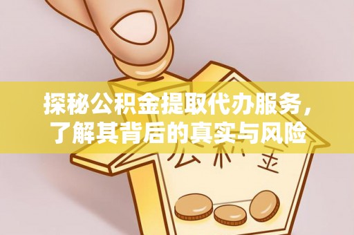泰安探秘公积金提取代办服务，了解其背后的真实与风险