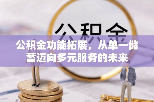 泰安公积金功能拓展，从单一储蓄迈向多元服务的未来