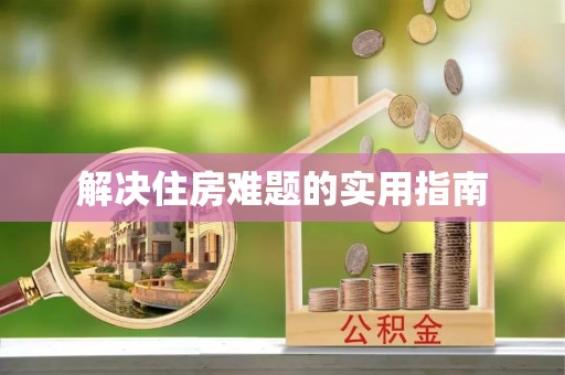 泰安解决住房难题的实用指南