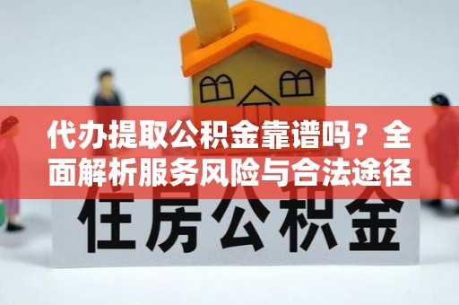 泰安代办提取公积金靠谱吗？全面解析服务风险与合法途径