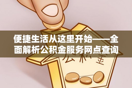 泰安便捷生活从这里开始——全面解析公积金服务网点查询技巧