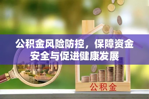 泰安公积金风险防控，保障资金安全与促进健康发展