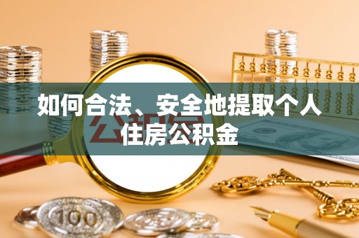 泰安如何合法、安全地提取个人住房公积金