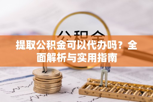 泰安提取公积金可以代办吗？全面解析与实用指南