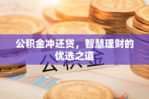 泰安公积金冲还贷，智慧理财的优选之道