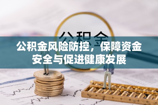 泰安公积金风险防控，保障资金安全与促进健康发展