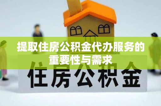 泰安提取住房公积金代办服务的重要性与需求