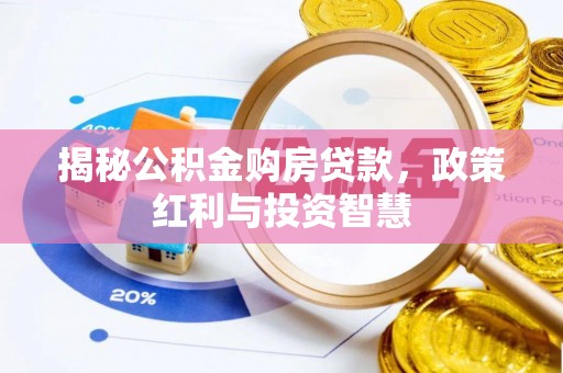 泰安揭秘公积金购房贷款，政策红利与投资智慧