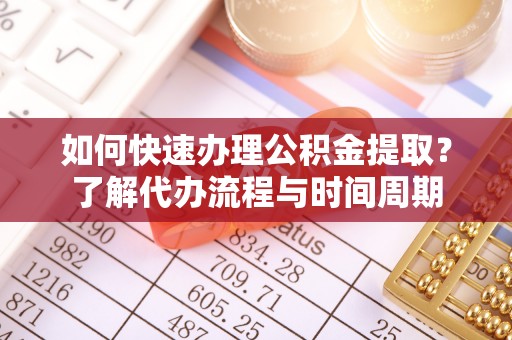 泰安如何快速办理公积金提取？了解代办流程与时间周期