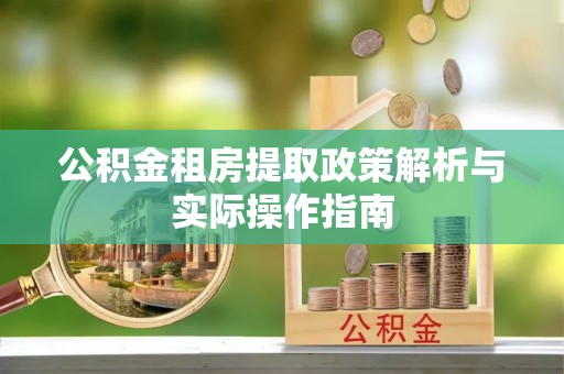泰安公积金租房提取政策解析与实际操作指南