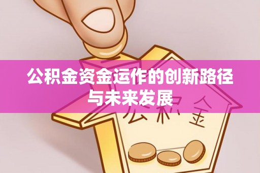 泰安公积金资金运作的创新路径与未来发展
