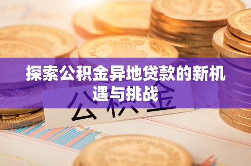 泰安探索公积金异地贷款的新机遇与挑战