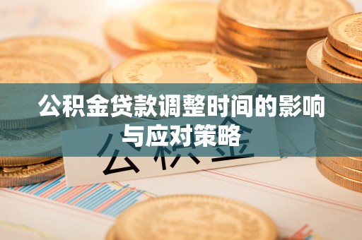 泰安公积金贷款调整时间的影响与应对策略