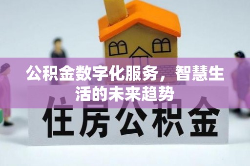 泰安公积金数字化服务，智慧生活的未来趋势