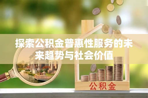 泰安探索公积金普惠性服务的未来趋势与社会价值