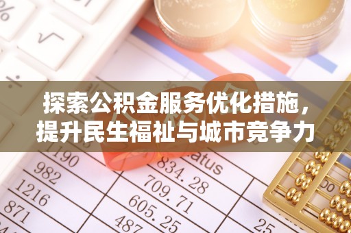 泰安探索公积金服务优化措施，提升民生福祉与城市竞争力